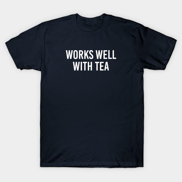 Funny Tea Lover Gift For Women MenWorks Well With Tea T-Shirt by kmcollectible